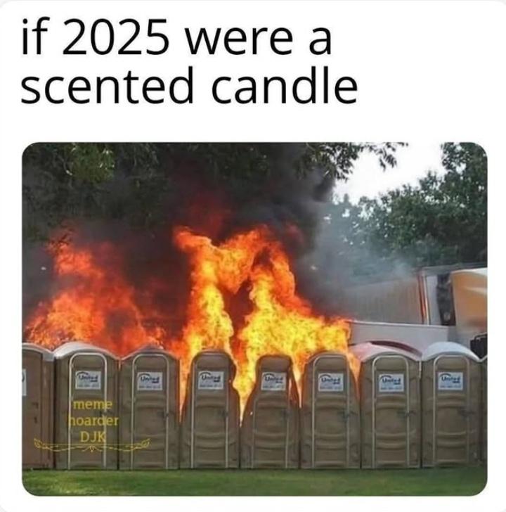 Color photo of a row of ports potties from which high flames are rising. Text above the image says: "If 2025 were a scented candle."