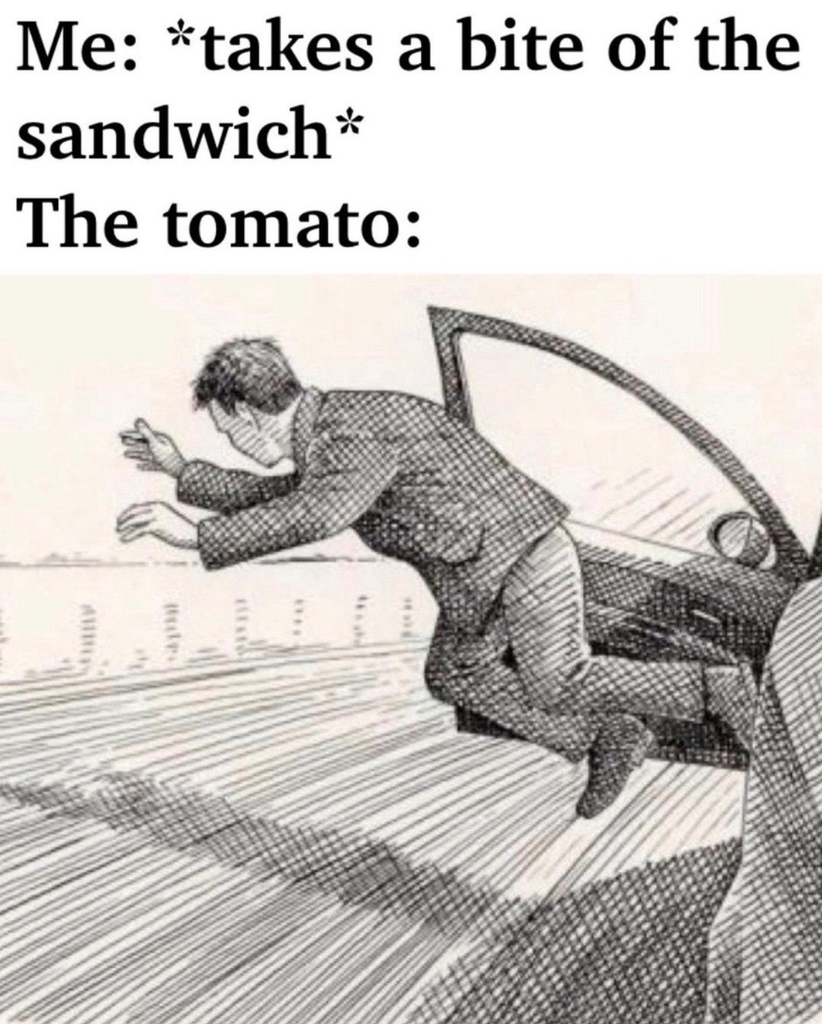 A two-panel meme. The top panel reads, "Me: *takes a bite of the sandwich*" followed by "The tomato:". The bottom panel features a detailed black-and-white sketch of a man dramatically diving headfirst out of the open door of a moving car, capturing the moment he flings himself onto the asphalt.